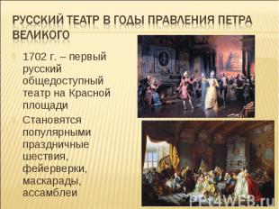 Русский театр в годы правления Петра Великого 1702 г. – первый русский общедосту