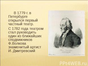 В 1779 г. в Петербурге открылся первый частный театр.С 1782 года театром стал ру