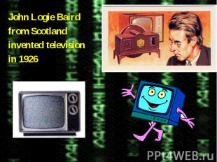 John Logie Bairdfrom Scotlandinvented televisionin 1926