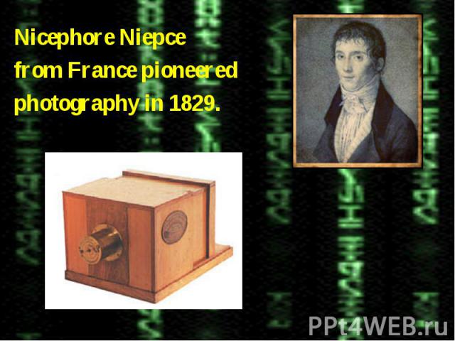 Nicephore Niepcefrom France pioneeredphotography in 1829.