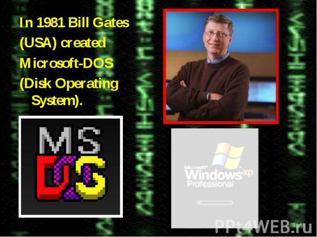 In 1981 Bill Gates(USA) createdMicrosoft-DOS(Disk Operating System).