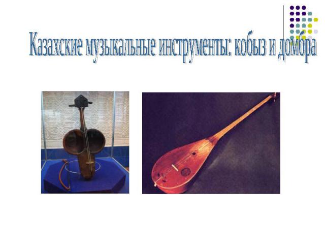 Казахские музыкальные инструменты: кобыз и домбра