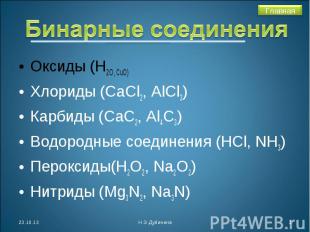 Бинарные соединения Оксиды (Н2О, СuO)Хлориды (СаСl2, AlCl3)Карбиды (СаС2, Аl4C3)