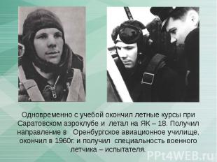 Одновременно с учебой окончил летные курсы при Саратовском аэроклубе и летал на