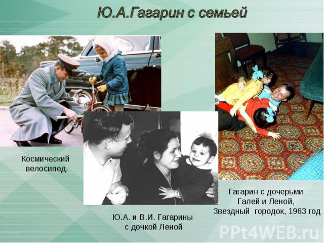 Ю.А.Гагарин с семьей Космический велосипед.Ю.А. и В.И. Гагарины с дочкой ЛенойГагарин с дочерьми Галей и Леной, Звездный городок, 1963 год