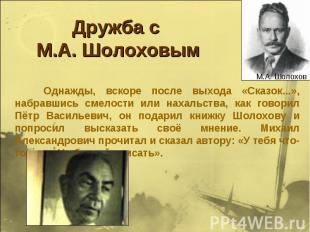 Дружба с М.А. Шолоховым Однажды, вскоре после выхода «Сказок...», набравшись сме