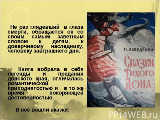 Не раз глядевший в глаза смерти, обращается он со своим самым заветным словом к детям, к доверчивому наследнику, человеку завтрашнего дня. Книга вобрала в себя легенды и предания донского края, отличалась романтической приподнятостью и в то же время…