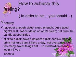 How to achieve this feeling? ( In order to be… you should…)healthy have/get enou