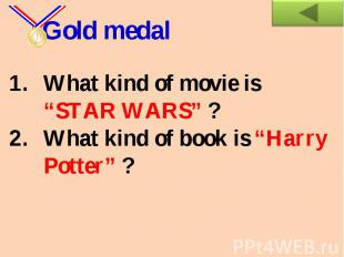 Gold medalWhat kind of movie is “STAR WARS” ?What kind of book is “Harry Potter”