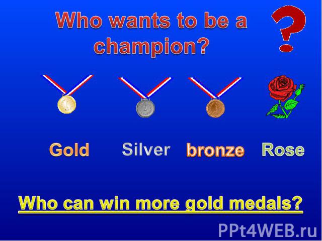 Who wants to be a champion? Who can win more gold medals?