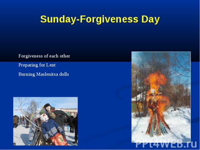Sunday-Forgiveness Day Forgiveness of each otherPreparing for LentBurning Maslenitsa dolls