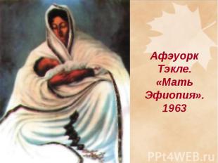 Афэуорк Тэкле. «Мать Эфиопия». 1963