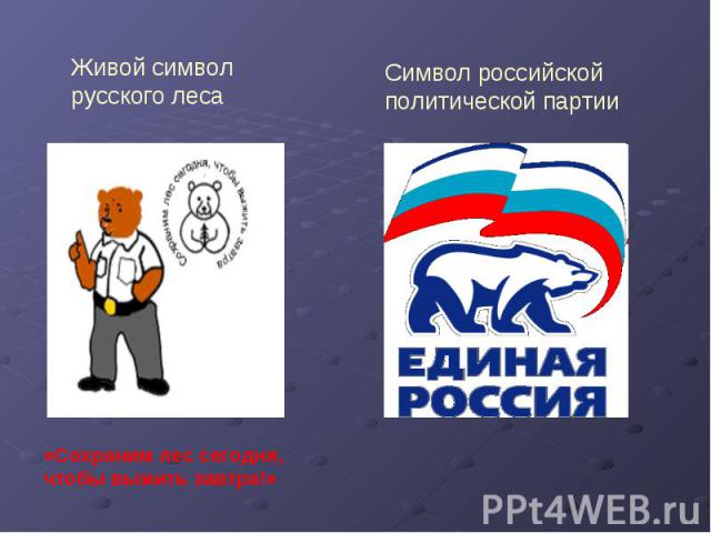 Живой символ русского лесаСимвол российской политической партии«Сохраним лес сегодня, чтобы выжить завтра!»