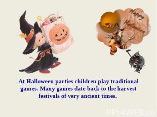 At Halloween parties children play traditional games. Many games date back to th