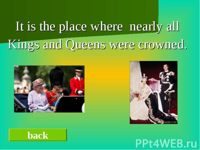 It is the place where nearly allKings and Queens were crowned.