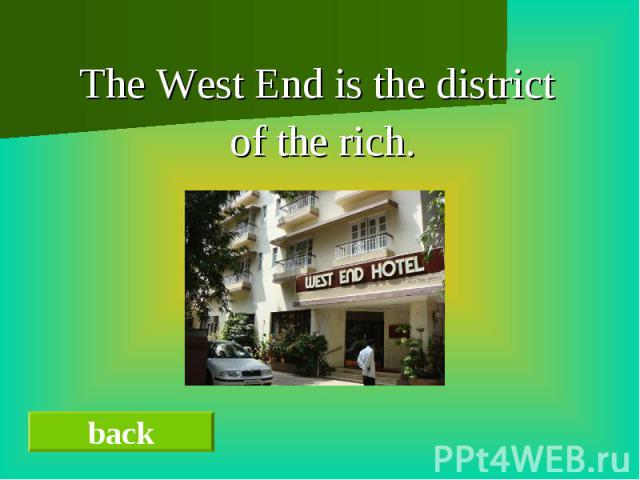 The West End is the district of the rich.