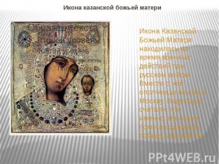 Икона казанской божьей матери Икона Казанской Божьей Матери находилась во время