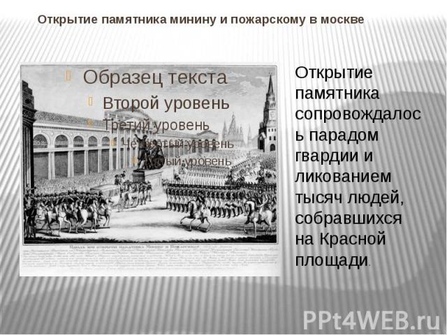 Открытие памятника минину и пожарскому в москве Открытие памятника сопровождалось парадом гвардии и ликованием тысяч людей, собравшихся на Красной площади.