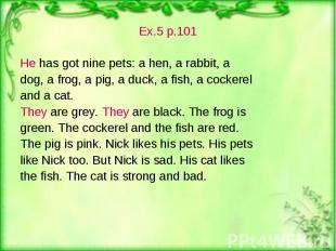 Ex.5 p.101 Ex.5 p.101 He has got nine pets: a hen, a rabbit, a dog, a frog, a pi