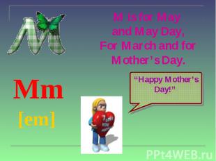 M is for May and May Day, For March and for Mother’s Day. Mm [em]