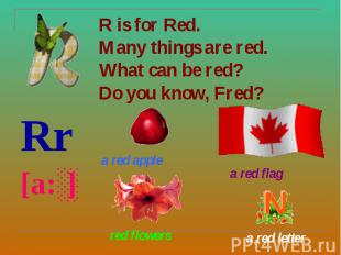 R is for Red. Many things are red. What can be red? Do you know, Fred? Rr [a:ʳ]