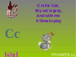 C is for Cat. My cat is grey, And with me it likes to play Cc [sɪ:]