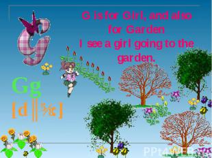 G is for Girl, and also for Garden I see a girl going to the garden. Gg [dʒɪ:]
