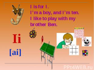I is for I. I’m a boy, and I’m ten. I like to play with my brother Ben. Ii [ai]