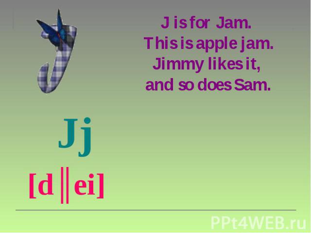 J is for Jam. This is apple jam. Jimmy likes it, and so does Sam. Jj [dʒei]