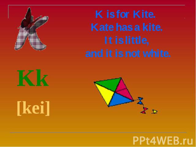 K is for Kite. Kate has a kite. It is little, and it is not white. Kk [kei]