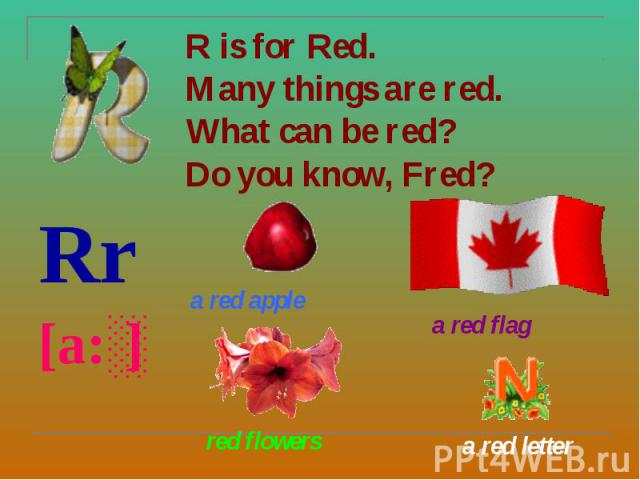 R is for Red. Many things are red. What can be red? Do you know, Fred? Rr [a:ʳ]