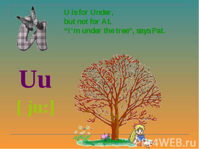U is for Under, but not for At. “I’m under the tree”, says Pat. Uu [ ju:]