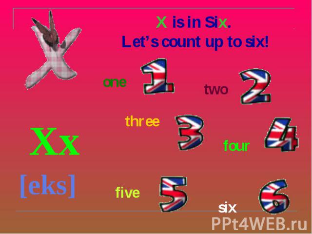X is in Six. Let’s count up to six! Xx [eks]