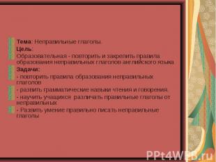 Тема: Неправильные глаголы. Тема: Неправильные глаголы. Цель: Образовательная -