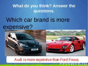 What do you think? Answer the questions. Which car brand is more expensive?