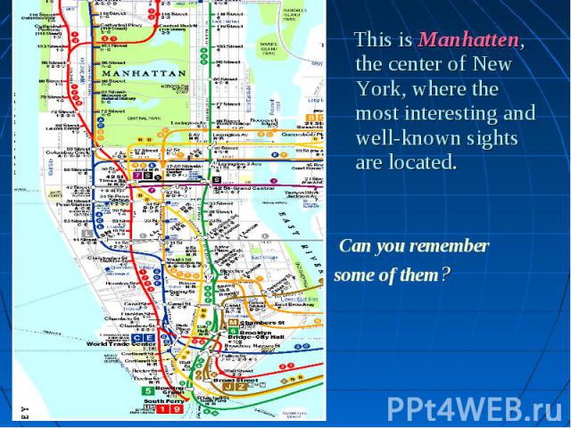 This is Manhatten, the center of New York, where the most interesting and well-known sights are located. This is Manhatten, the center of New York, where the most interesting and well-known sights are located. Can you remember some of them?