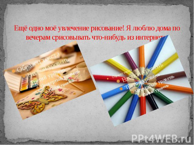 Ещё одно моё увлечение рисование! Я люблю дома по вечерам срисовывать что-нибудь из интернета.