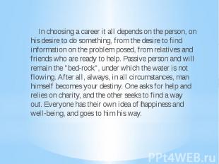 In choosing a career it all depends on the person, on his desire to do something
