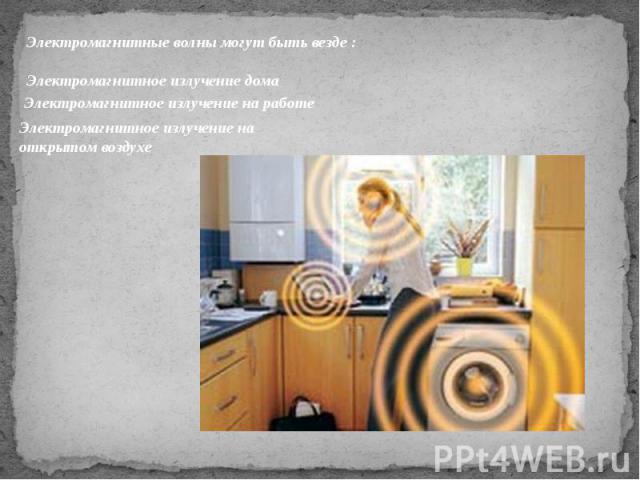 Электромагнитные волны могут быть везде :Электромагнитное излучение дома