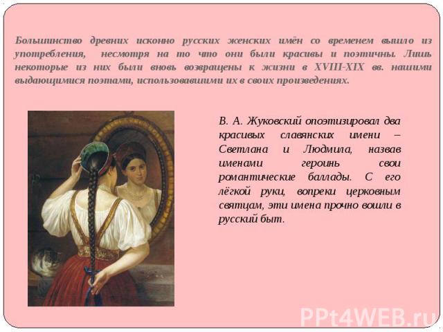 Большинство древних исконно русских женских имён со временем вышло из употребления, несмотря на то что они были красивы и поэтичны. Лишь некоторые из них были вновь возвращены к жизни в XVIII-XIX вв. нашими выдающимися поэтами, использовавшими их в …