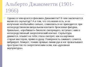 Альберто Джакометти (1901-1966) Однако в чем кроется феномен Джакометти? В чем з