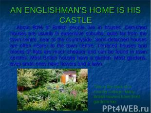 AN ENGLISHMAN’S HOME IS HIS CASTLE About 80% of British people live in houses. D