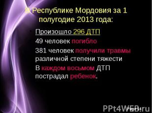 В Республике Мордовия за 1 полугодие 2013 года: Произошло 296 ДТП49 человек поги