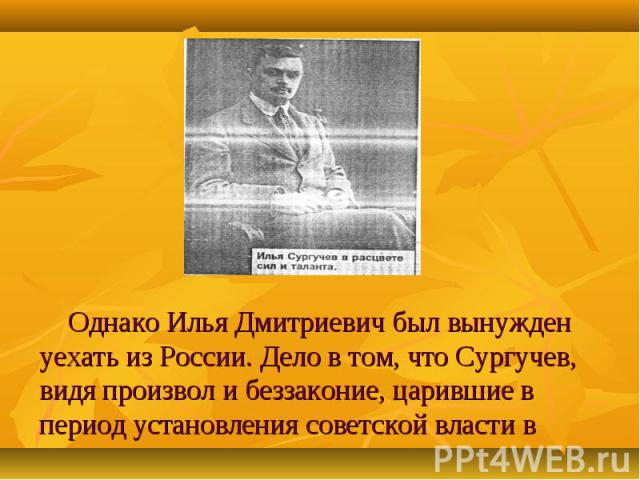 Однако Илья Дмитриевич был вынужден уехать из России. Дело в том, что Сургучев, видя произвол и беззаконие, царившие в период установления советской власти в