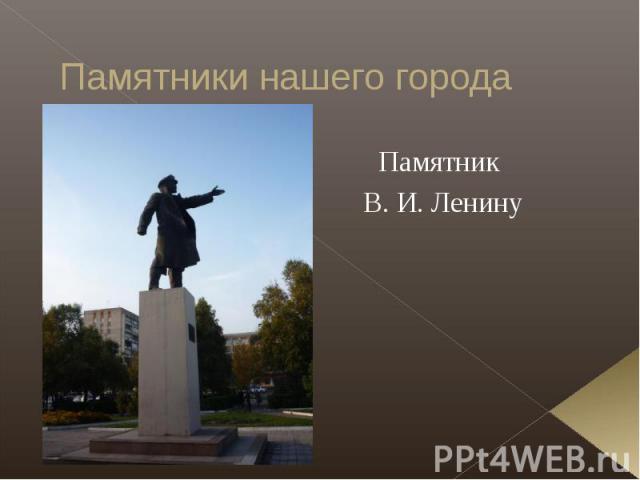 Памятники нашего города Памятник В. И. Ленину