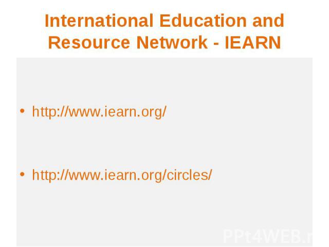 International Education and Resource Network - IEARN http://www.iearn.org/ http://www.iearn.org/circles/
