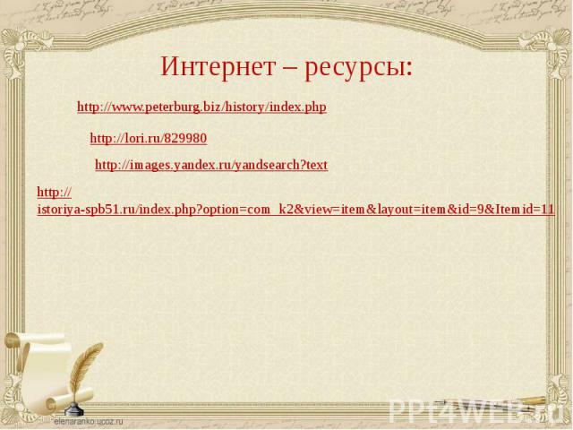 Интернет – ресурсы:http://www.peterburg.biz/history/index.phphttp://lori.ru/829980http://images.yandex.ru/yandsearch?texthttp://istoriya-spb51.ru/index.php?option=com_k2&view=item&layout=item&id=9&Itemid=11