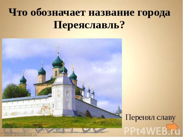 Что обозначает название города Переяславль? Перенял славу
