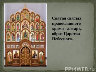 Святая святых православного храма - алтарь, образ Царства Небесного.