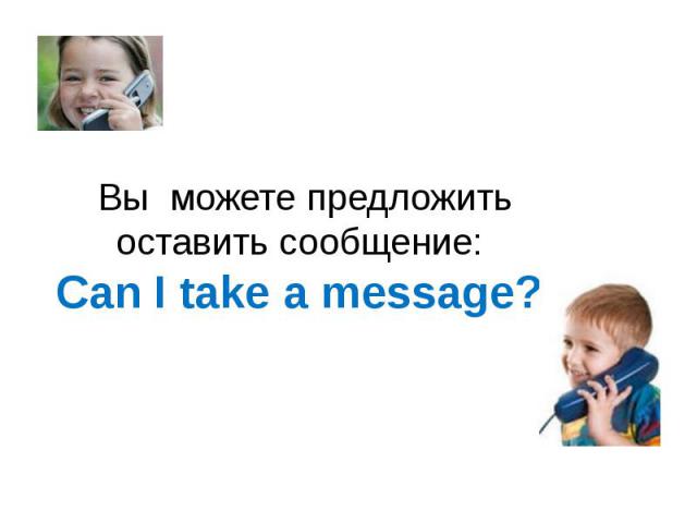 Вы можете предложить оставить сообщение:Can I take a message?